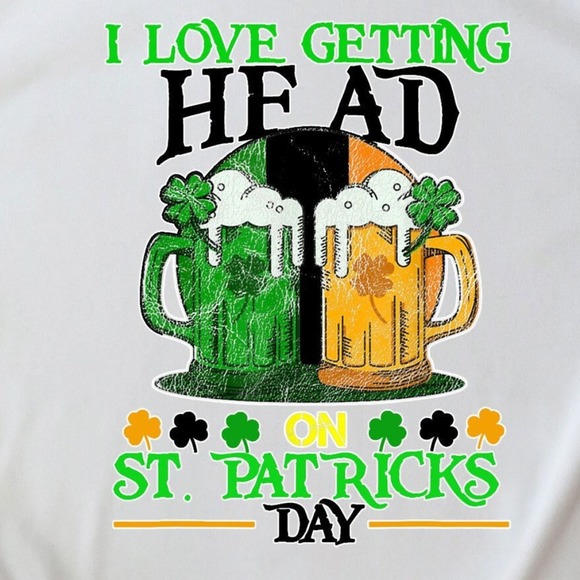 I Love Getting Head On St Patrick's Day Shirt, St Patrick's Day Shirt - Picture 1 of 2